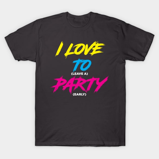 I LOVE TO (leave a) PARTY (early)!!! T-Shirt by Oswaldland